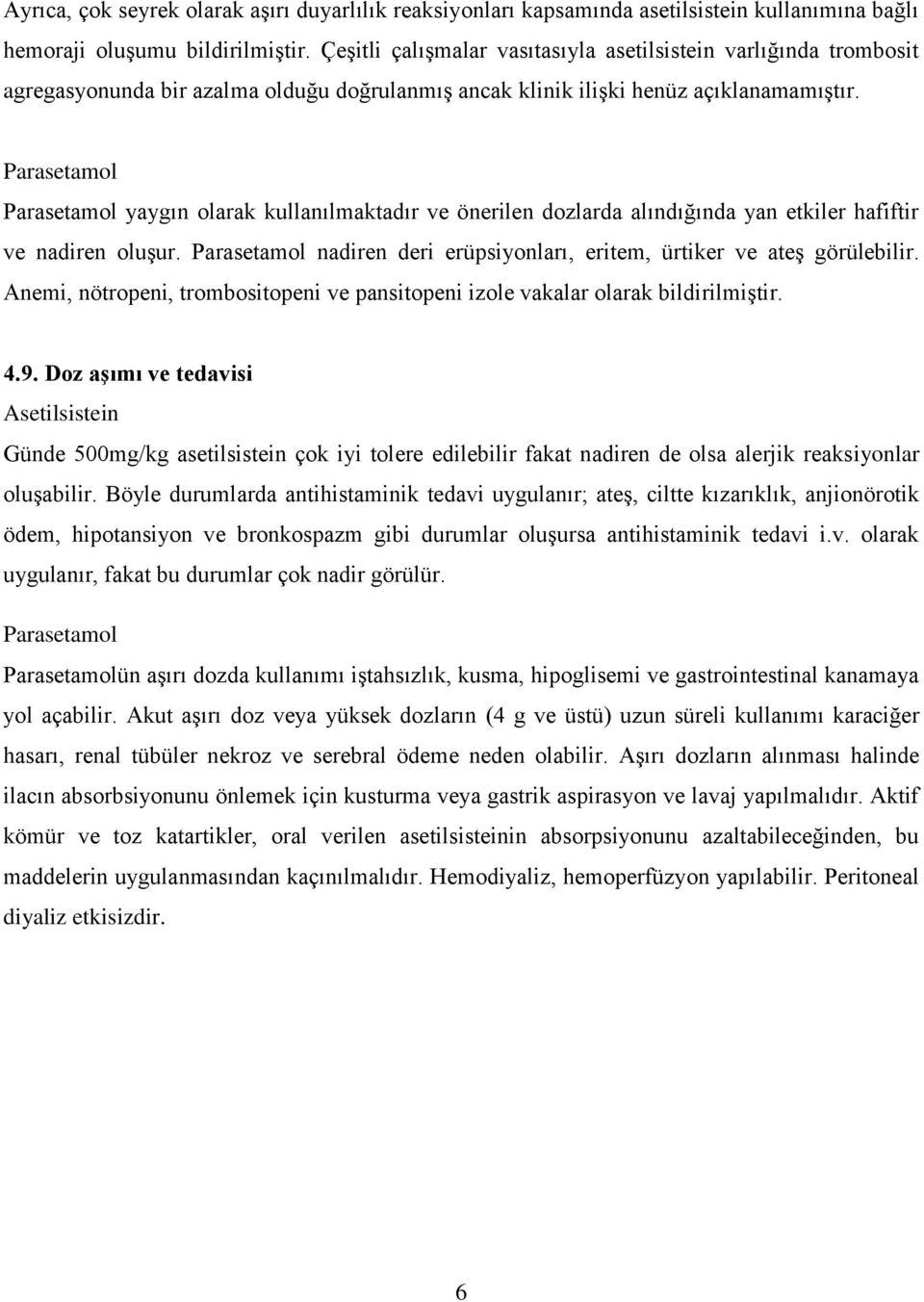 yaygın olarak kullanılmaktadır ve önerilen dozlarda alındığında yan etkiler hafiftir ve nadiren oluşur. nadiren deri erüpsiyonları, eritem, ürtiker ve ateş görülebilir.