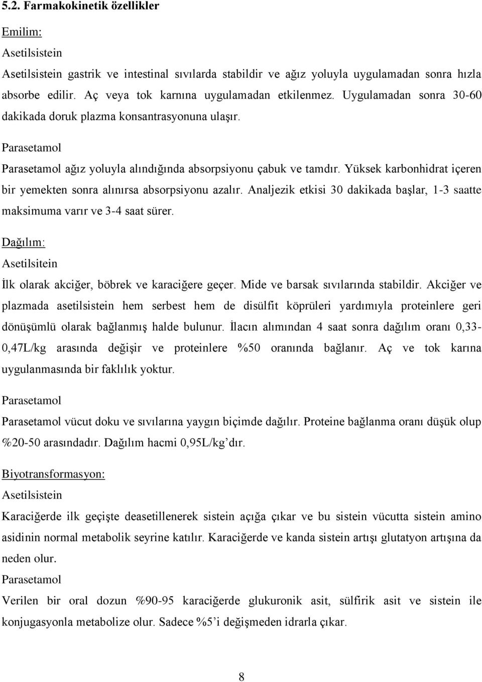 Yüksek karbonhidrat içeren bir yemekten sonra alınırsa absorpsiyonu azalır. Analjezik etkisi 30 dakikada başlar, 1-3 saatte maksimuma varır ve 3-4 saat sürer.