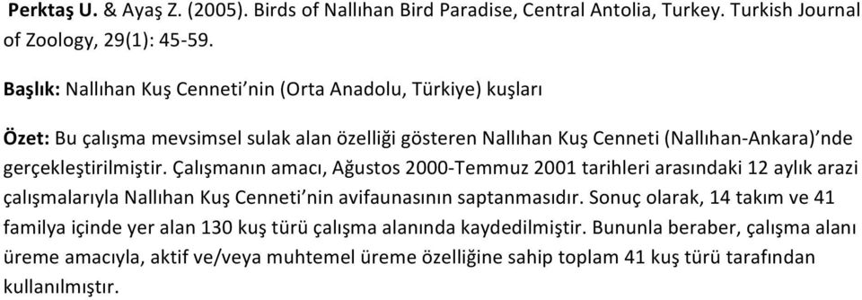 gerçekleştirilmiştir. Çalışmanın amacı, Ağustos 2000- Temmuz 2001 tarihleri arasındaki 12 aylık arazi çalışmalarıyla Nallıhan Kuş Cenneti nin avifaunasının saptanmasıdır.