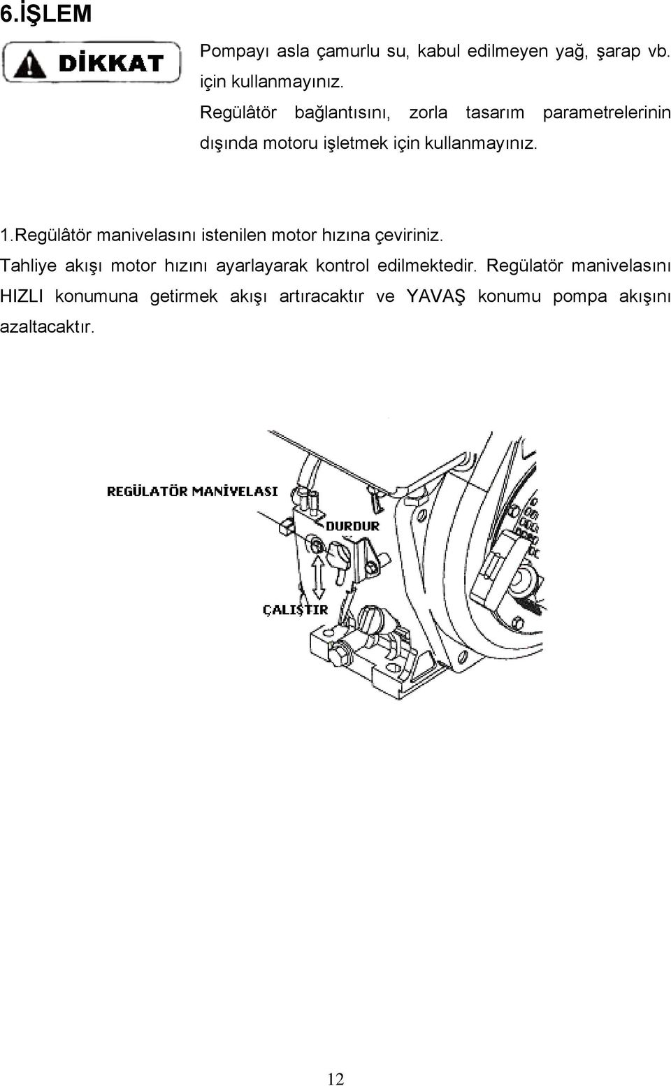 Regülâtör manivelasını istenilen motor hızına çeviriniz.