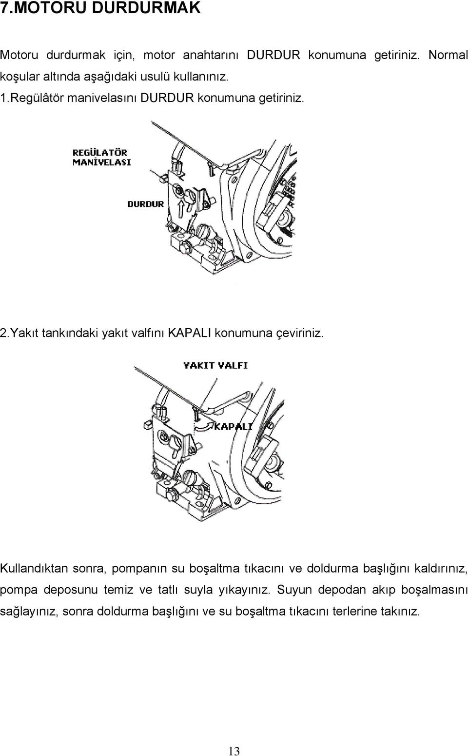 Yakıt tankındaki yakıt valfını KAPALI konumuna çeviriniz.