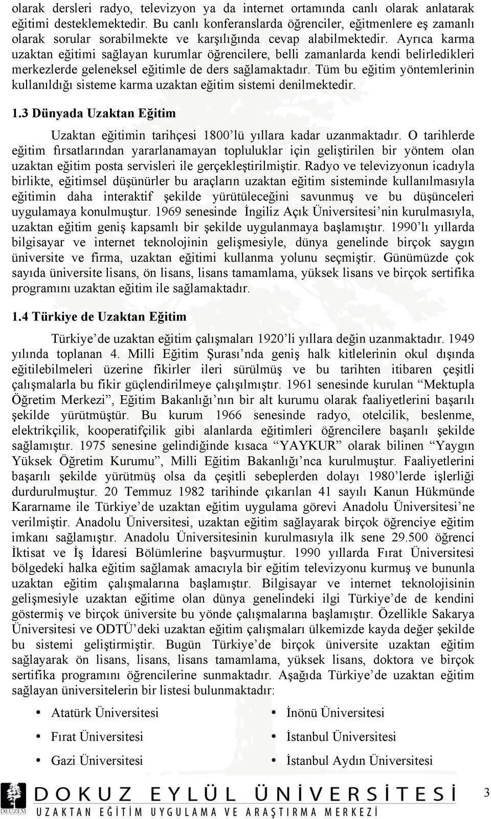 Ayrıca karma uzaktan eğitimi sağlayan kurumlar öğrencilere, belli zamanlarda kendi belirledikleri merkezlerde geleneksel eğitimle de ders sağlamaktadır.