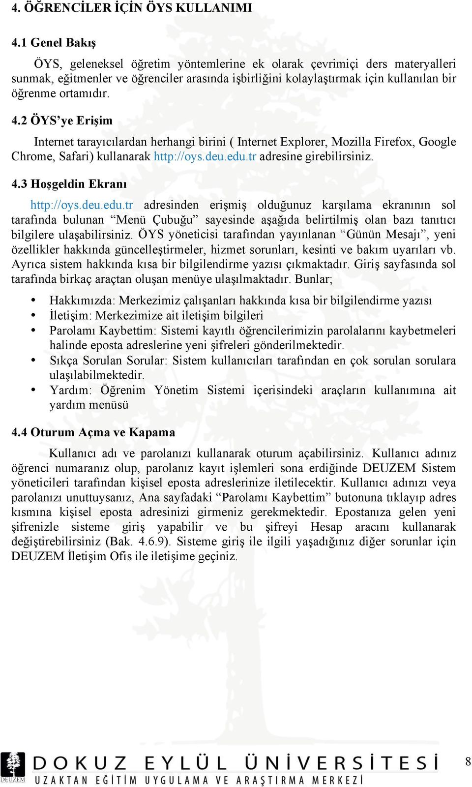 2 ÖYS ye Erişim Internet tarayıcılardan herhangi birini ( Internet Explorer, Mozilla Firefox, Google Chrome, Safari) kullanarak http://oys.deu.edu.tr adresine girebilirsiniz. 4.