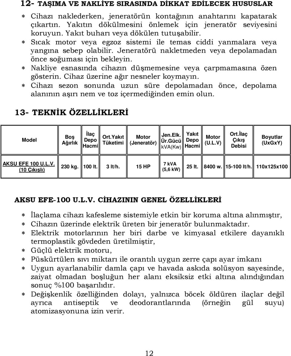 Nakliye esnasında cihazın düşmemesine veya çarpmamasına özen gösterin. Cihaz üzerine ağır nesneler koymayın.