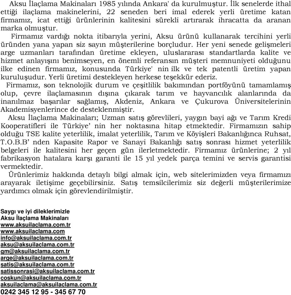 Firmamız vardığı nokta itibarıyla yerini, Aksu ürünü kullanarak tercihini yerli üründen yana yapan siz sayın müşterilerine borçludur.