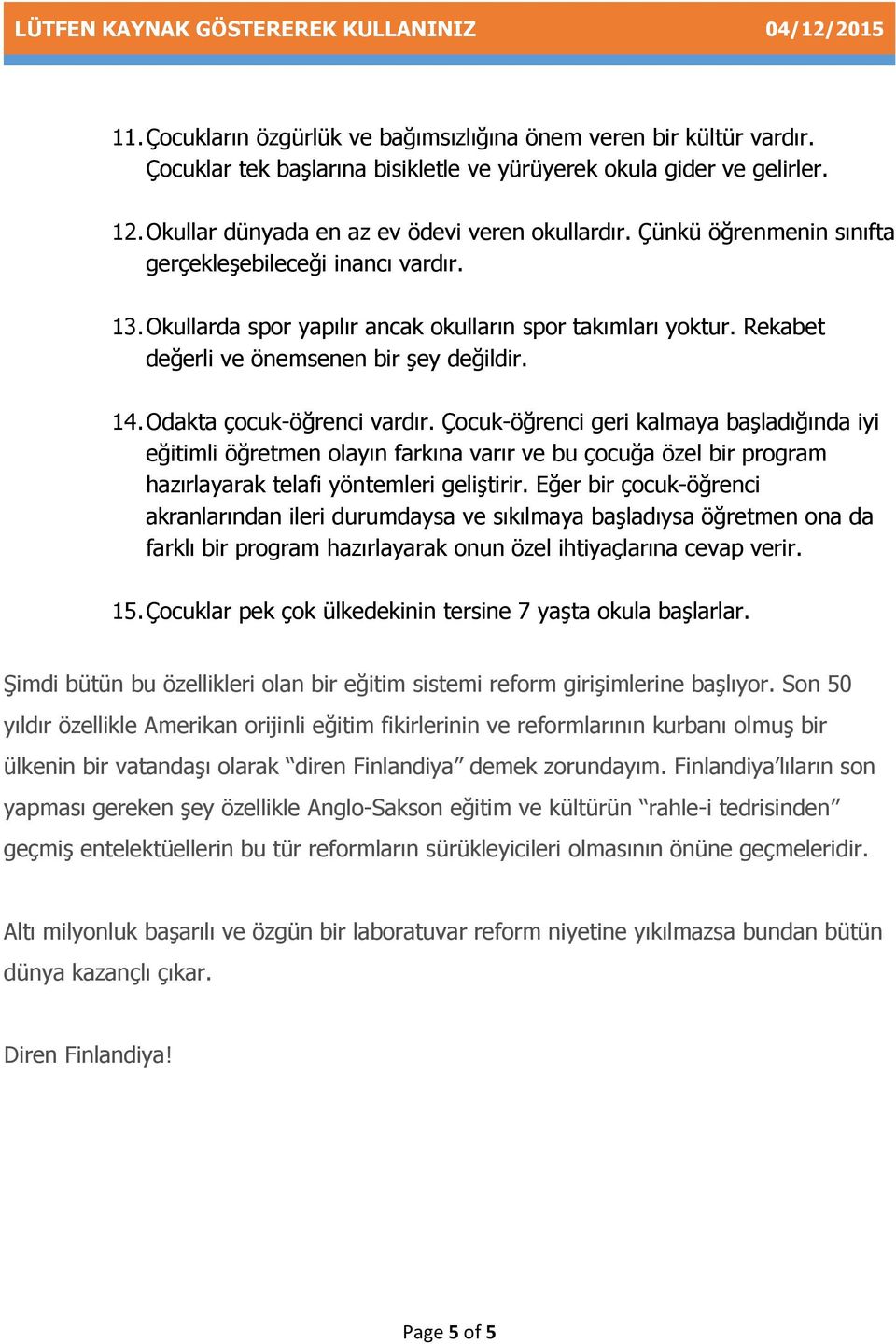 Odakta çocuk-öğrenci vardır. Çocuk-öğrenci geri kalmaya başladığında iyi eğitimli öğretmen olayın farkına varır ve bu çocuğa özel bir program hazırlayarak telafi yöntemleri geliştirir.