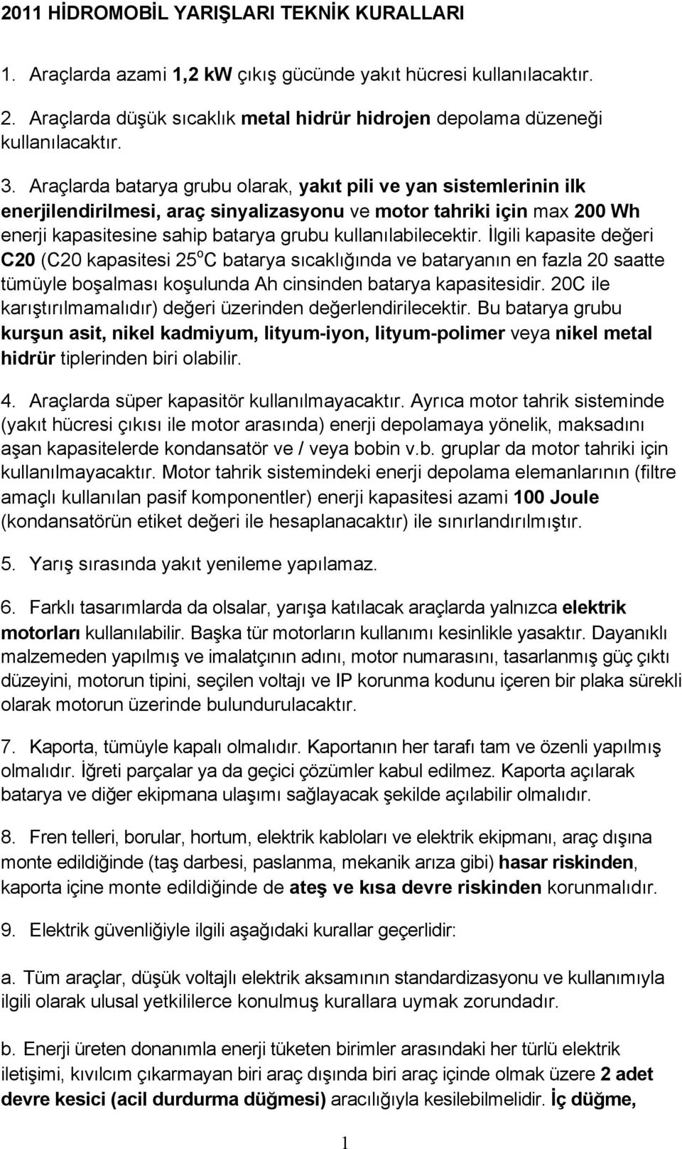 kullanılabilecektir. İlgili kapasite değeri C20 (C20 kapasitesi 25 o C batarya sıcaklığında ve bataryanın en fazla 20 saatte tümüyle boşalması koşulunda Ah cinsinden batarya kapasitesidir.