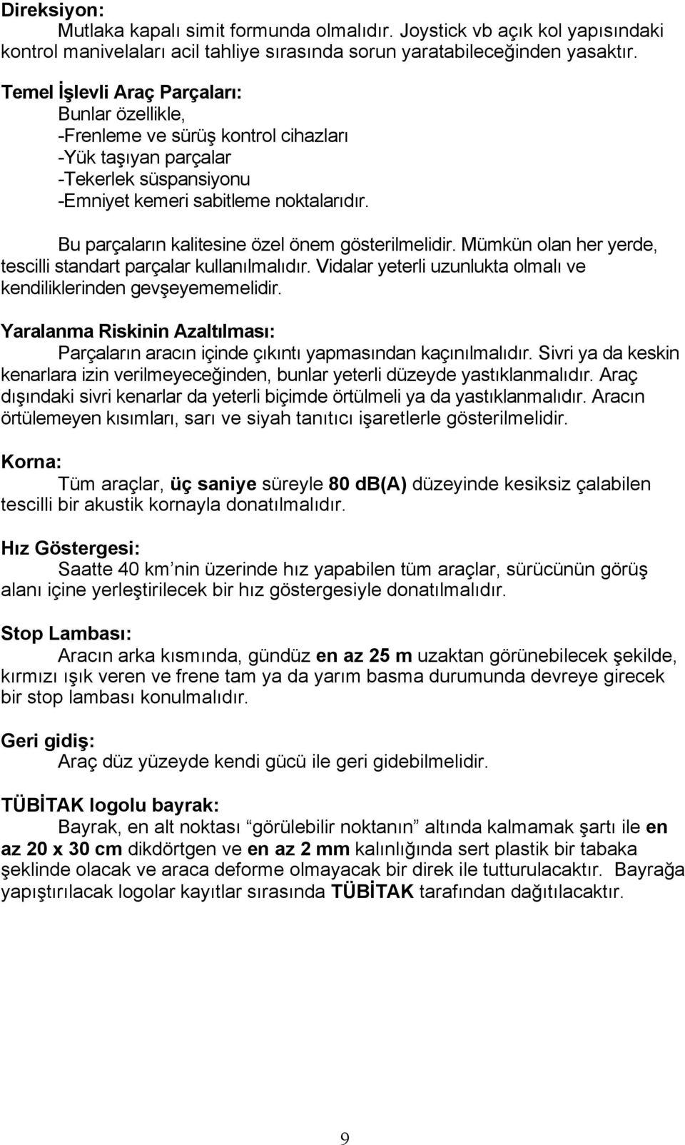 Bu parçaların kalitesine özel önem gösterilmelidir. Mümkün olan her yerde, tescilli standart parçalar kullanılmalıdır. Vidalar yeterli uzunlukta olmalı ve kendiliklerinden gevşeyememelidir.