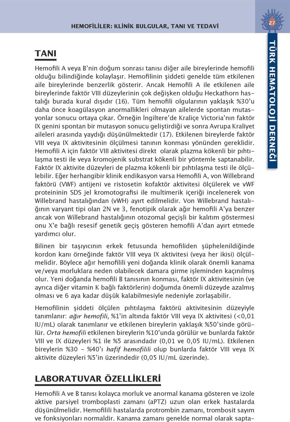 Ancak Hemofili A ile etkilenen aile bireylerinde faktör VIII düzeylerinin çok değişken olduğu Heckathorn hastalığı burada kural dışıdır (16).