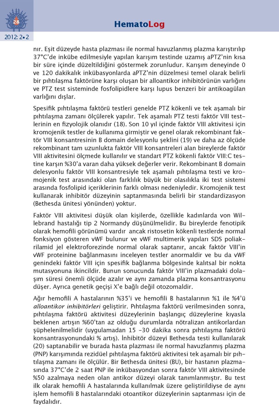 Karışım deneyinde 0 ve 120 dakikalık inkübasyonlarda aptz nin düzelmesi temel olarak belirli bir pıhtılaşma faktörüne karşı oluşan bir alloantikor inhibitörünün varlığını ve PTZ test sisteminde