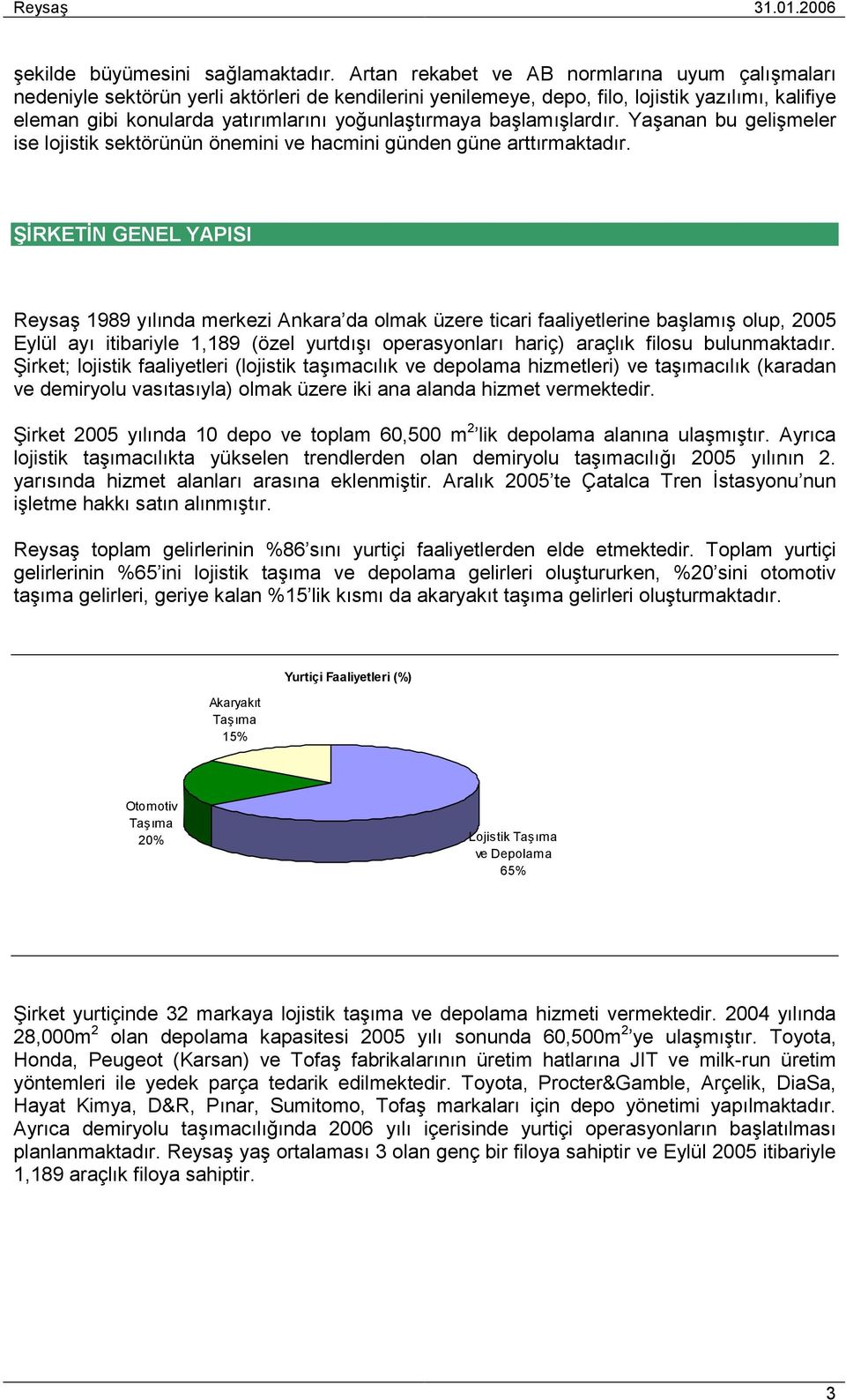 yoğunlaştõrmaya başlamõşlardõr. Yaşanan bu gelişmeler ise lojistik sektörünün önemini ve hacmini günden güne arttõrmaktadõr.