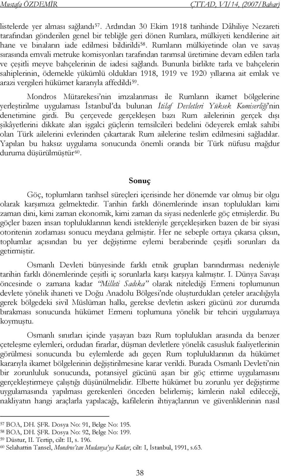 Rumların mülkiyetinde olan ve savaş sırasında emvali metruke komisyonları tarafından tarımsal üretimine devam edilen tarla ve çeşitli meyve bahçelerinin de iadesi sağlandı.