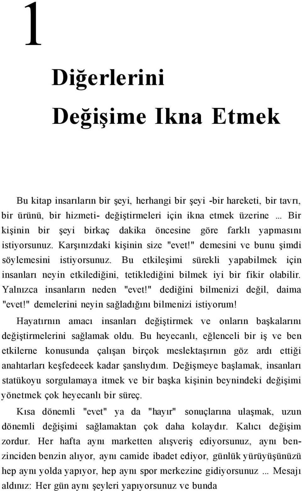 Bu etkileşimi sürekli yapabilmek için insanları neyin etkilediğini, tetiklediğini bilmek iyi bir fikir olabilir. Yalnızca insanların neden "evet!" dediğini bilmenizi değil, daima "evet!