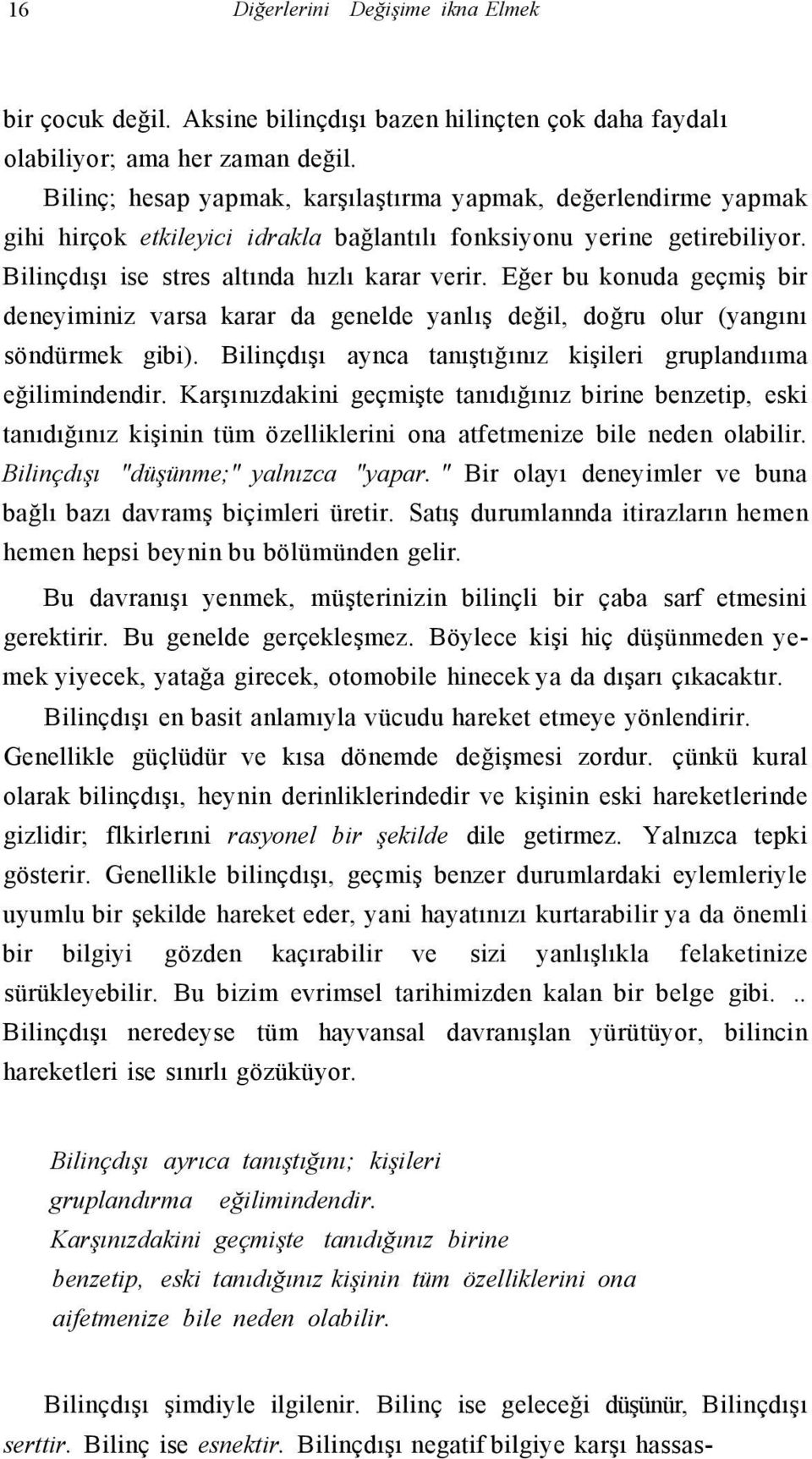 Eğer bu konuda geçmiş bir deneyiminiz varsa karar da genelde yanlış değil, doğru olur (yangını söndürmek gibi). Bilinçdışı aynca tanıştığınız kişileri gruplandııma eğilimindendir.