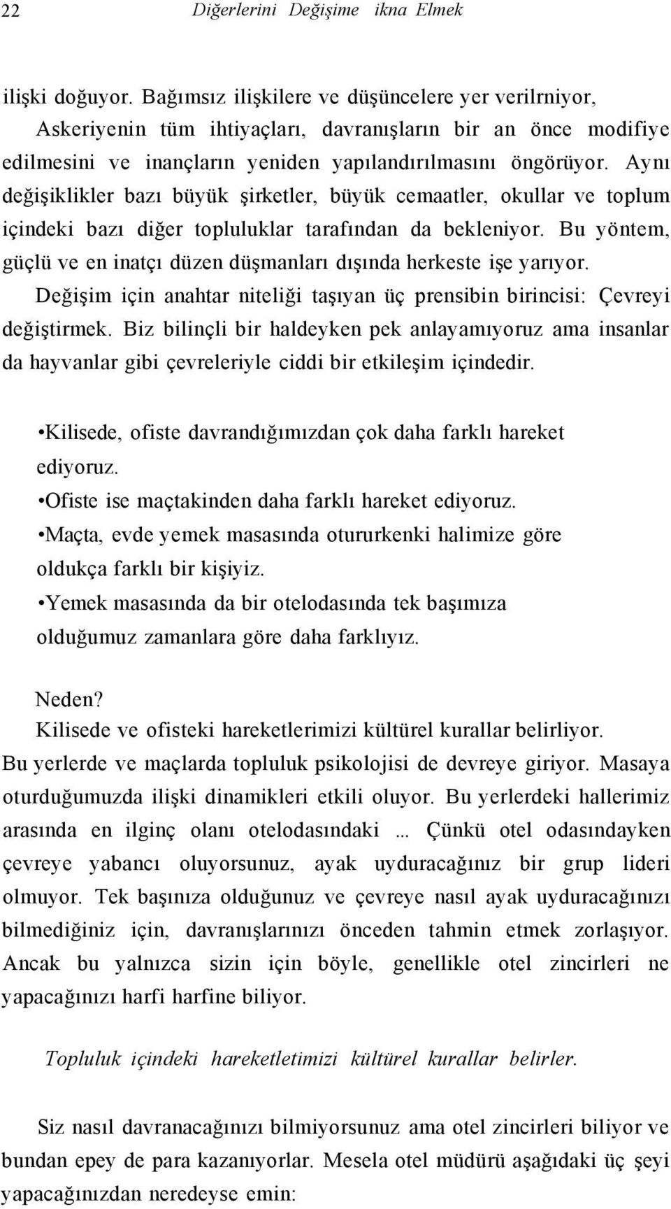 Aynı değişiklikler bazı büyük şirketler, büyük cemaatler, okullar ve toplum içindeki bazı diğer topluluklar tarafından da bekleniyor.