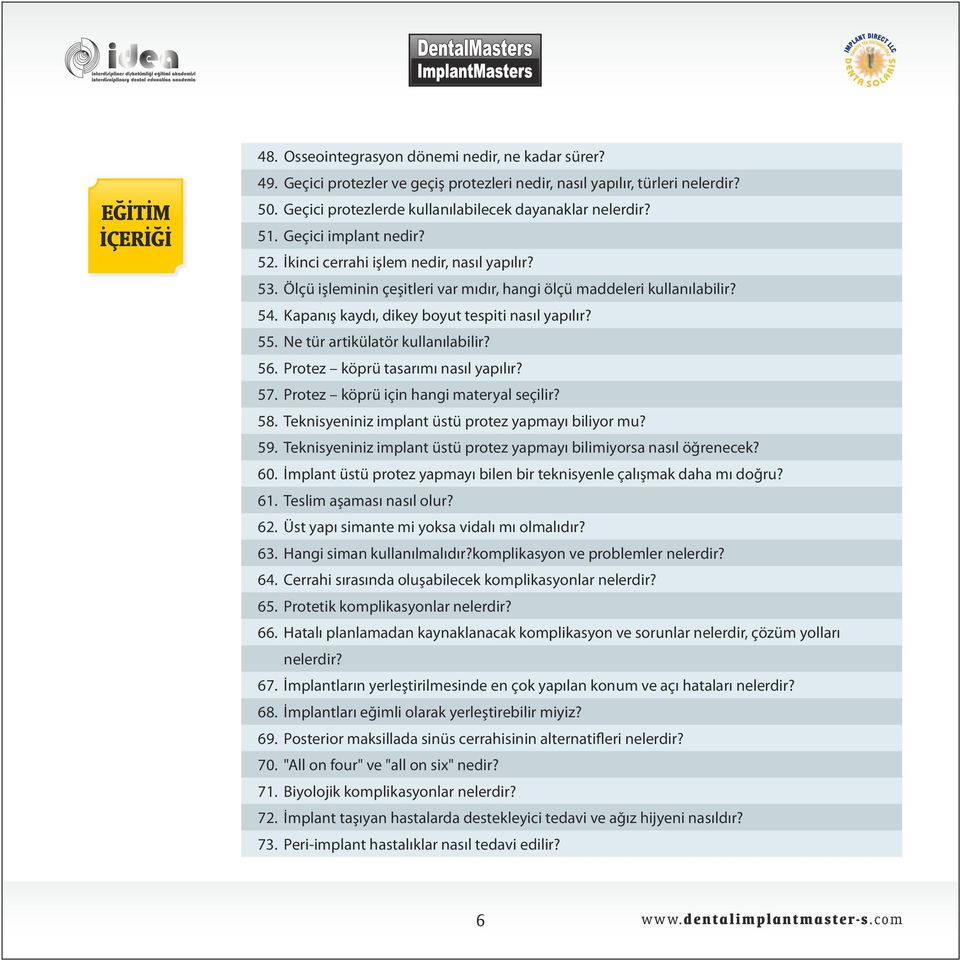 Ne tür art külatör kullan lab l r? 56. Protez köprü tasar m nas l yap l r? 57. Protez köprü ç n hang materyal seç l r? 58. Tekn syen n z mplant üstü protez yapmay b l yor mu? 59.