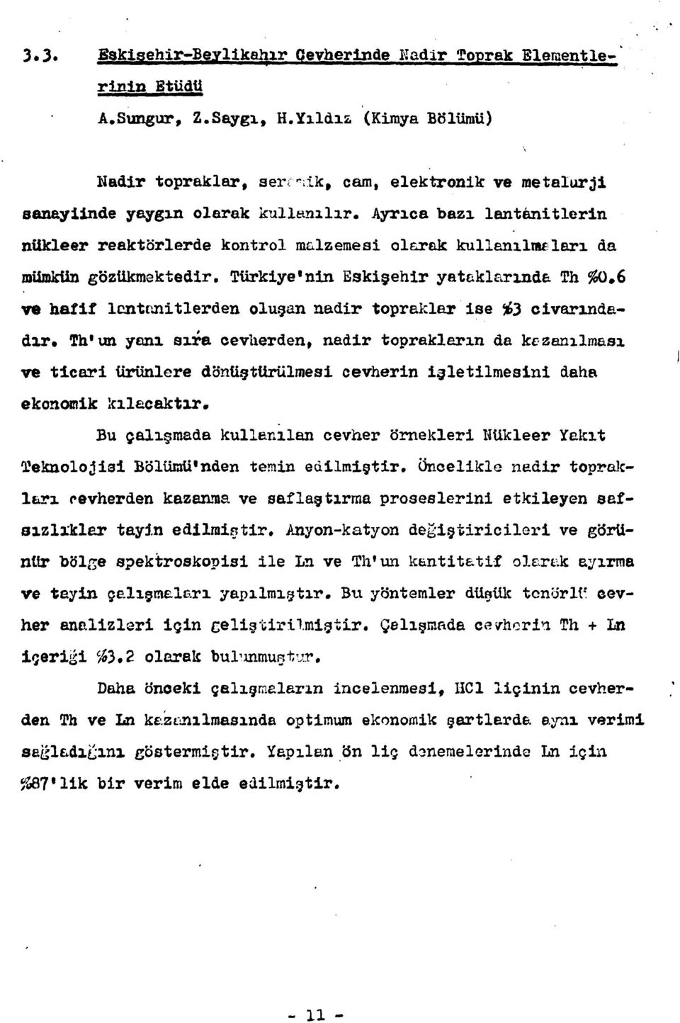 Ayrıca bazı lantânitlerin nükleer reaktörlerde kontrol malzemesi olarak kullanılmaları da mümkün gözükmektedir. Türkiye'nin Eskişehir yataklarında Th ^0.