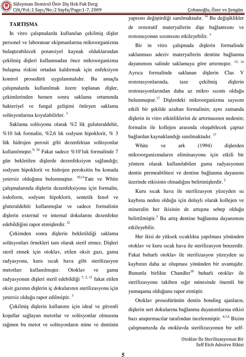 Bu amaçla çalışmalarda kullanılmak üzere toplanan dişler, çekimlerinden hemen sonra saklama ortamında bakteriyel ve fungal gelişimi imi önleyen saklama solüsyonlarına koyulabilirler.