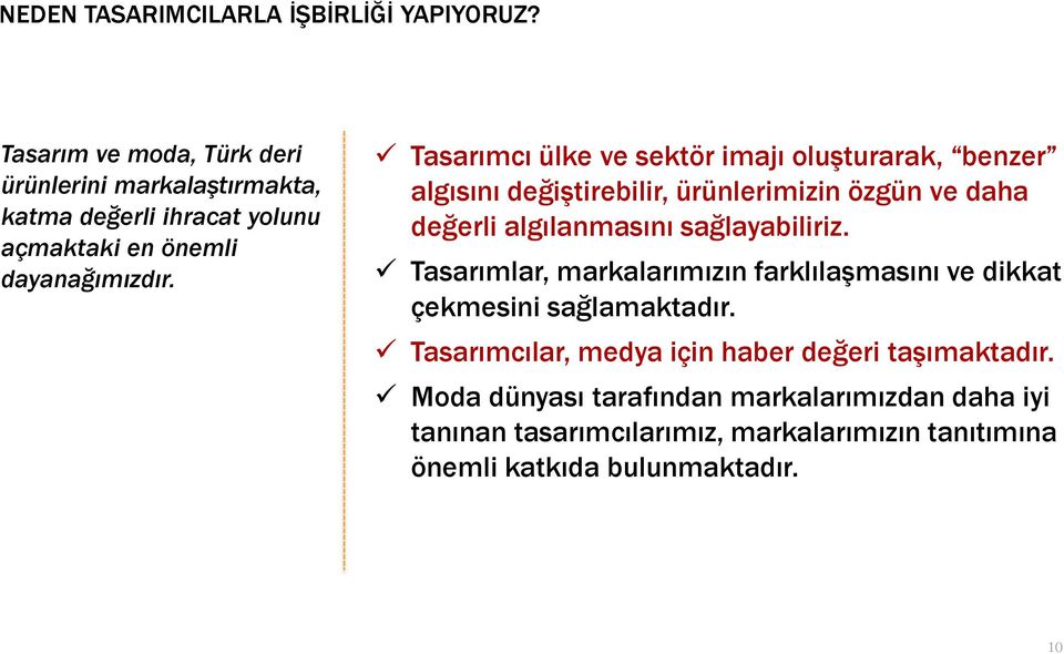 Tasarımcı ülke ve sektör imajı oluşturarak, benzer algısını değiştirebilir, ürünlerimizin özgün ve daha değerli algılanmasını sağlayabiliriz.