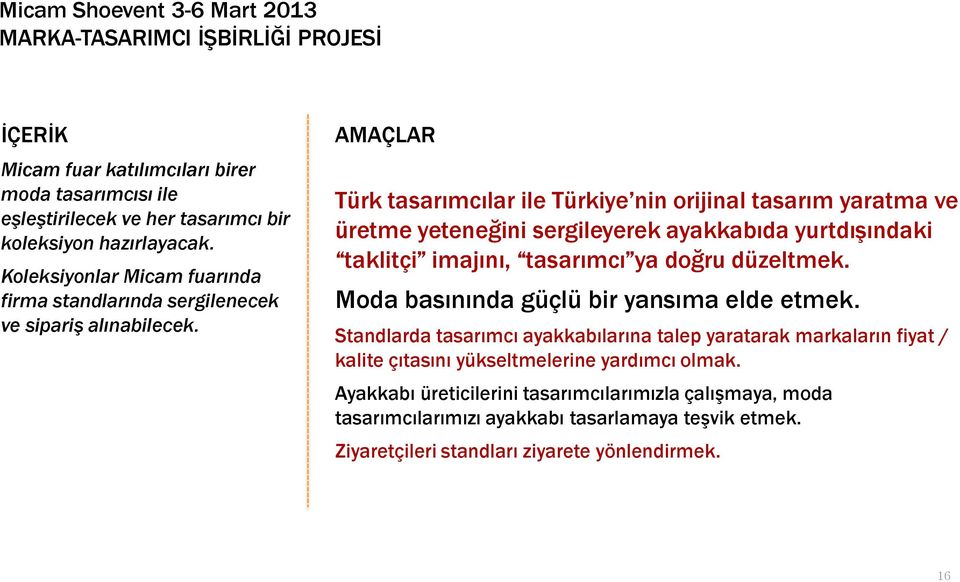 AMAÇLAR Türk tasarımcılar ile Türkiye nin orijinal tasarım yaratma ve üretme yeteneğini sergileyerek ayakkabıda yurtdışındaki taklitçi imajını, tasarımcı ya doğru düzeltmek.