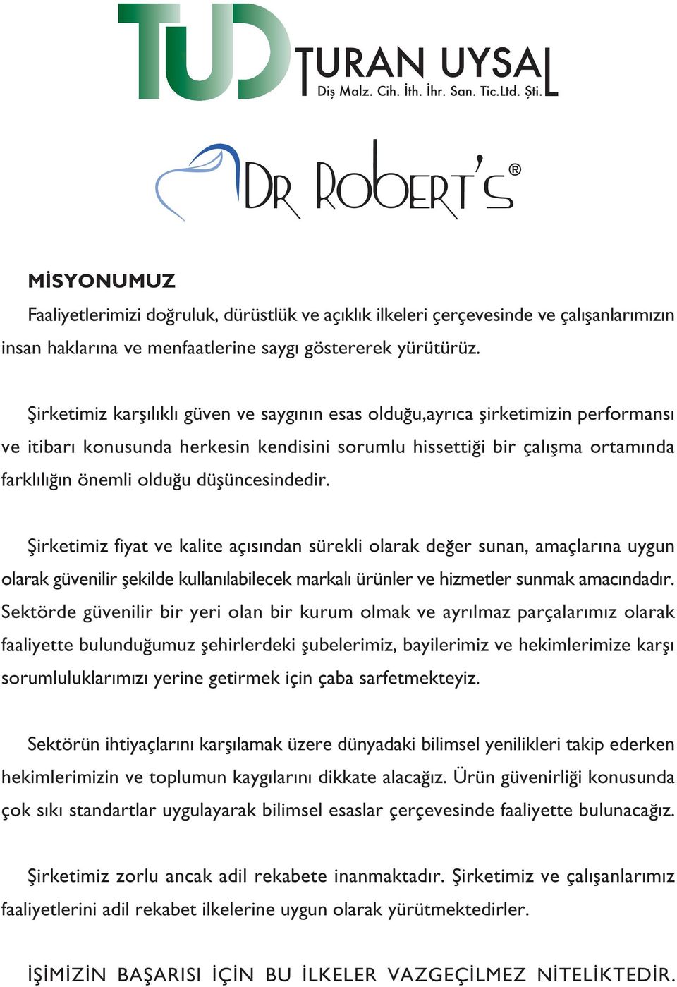 düþüncesindedir. Þirketimiz fiyat ve kalite açýsýndan sürekli olarak deðer sunan, amaçlarýna uygun olarak güvenilir þekilde kullanýlabilecek markalý ürünler ve hizmetler sunmak amacýndadýr.