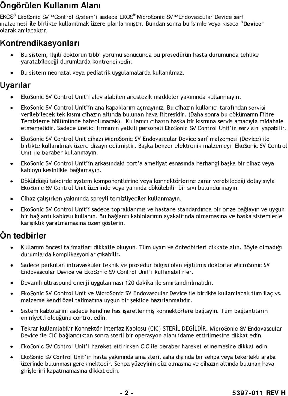 Kontrendikasyonları Bu sistem, ilgili doktorun tıbbi yorumu sonucunda bu prosedürün hasta durumunda tehlike yaratabileceği durumlarda kontrendikedir.