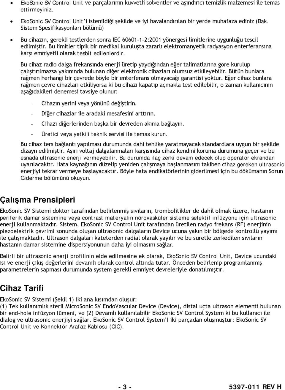 Sistem Spesifikasyonları bölümü) Bu cihazın, gerekli testlerden sonra IEC 60601-1-2:2001 yönergesi limitlerine uygunluğu tescil edilmiştir.