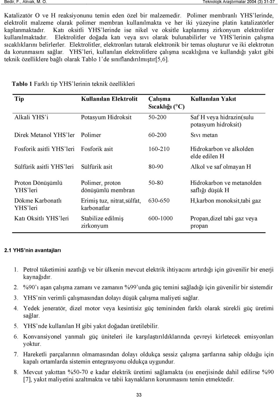 Katı oksitli YHS lerinde ise nikel ve oksitle kaplanmış zirkonyum elektrolitler kullanılmaktadır.