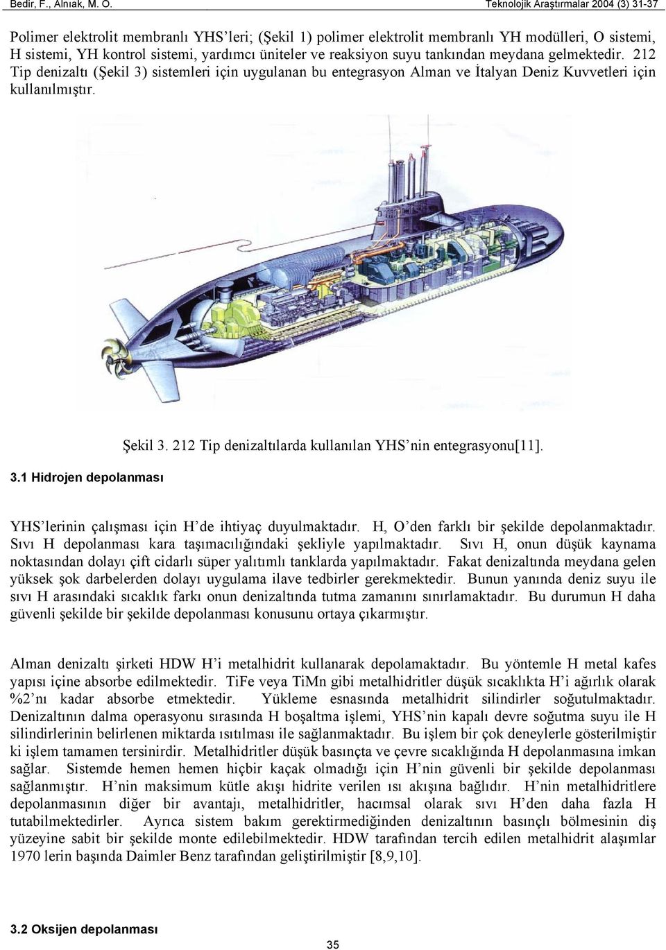 reaksiyon suyu tankından meydana gelmektedir. 212 Tip denizaltı (Şekil 3) sistemleri için uygulanan bu entegrasyon Alman ve İtalyan Deniz Kuvvetleri için kullanılmıştır. 3.1 Hidrojen depolanması Şekil 3.