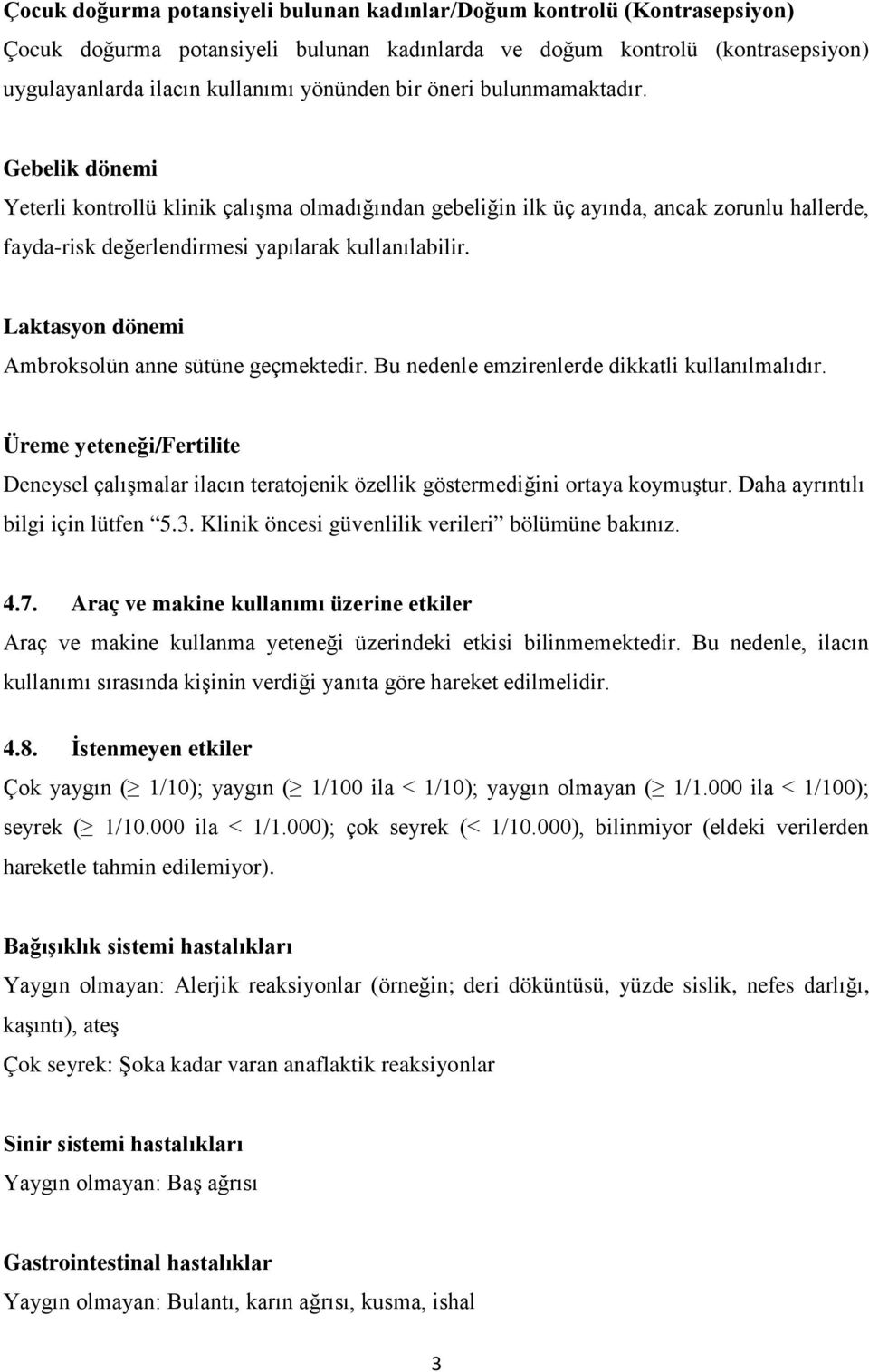 Laktasyon dönemi Ambroksolün anne sütüne geçmektedir. Bu nedenle emzirenlerde dikkatli kullanılmalıdır.