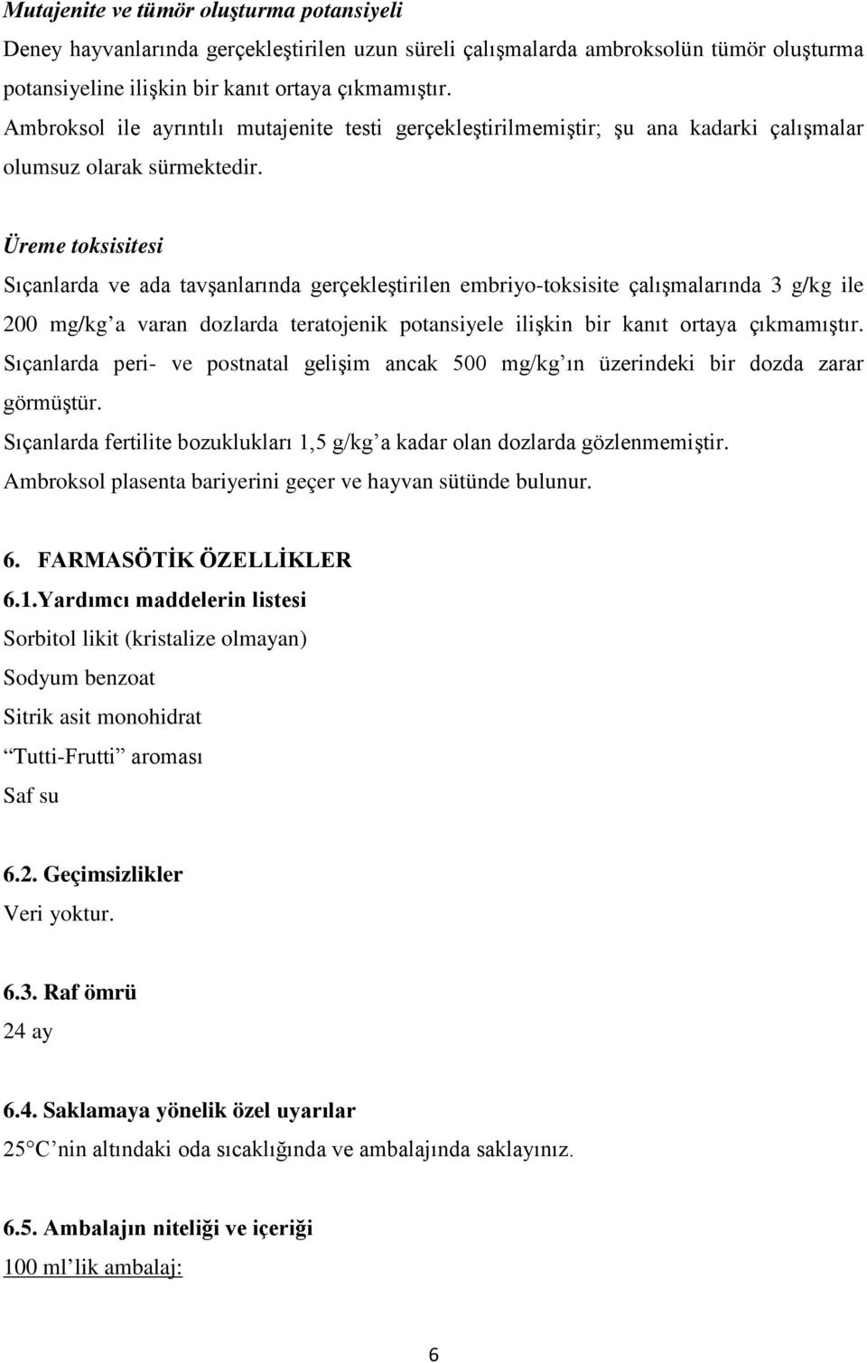 Üreme toksisitesi Sıçanlarda ve ada tavşanlarında gerçekleştirilen embriyo-toksisite çalışmalarında 3 g/kg ile 200 mg/kg a varan dozlarda teratojenik potansiyele ilişkin bir kanıt ortaya çıkmamıştır.