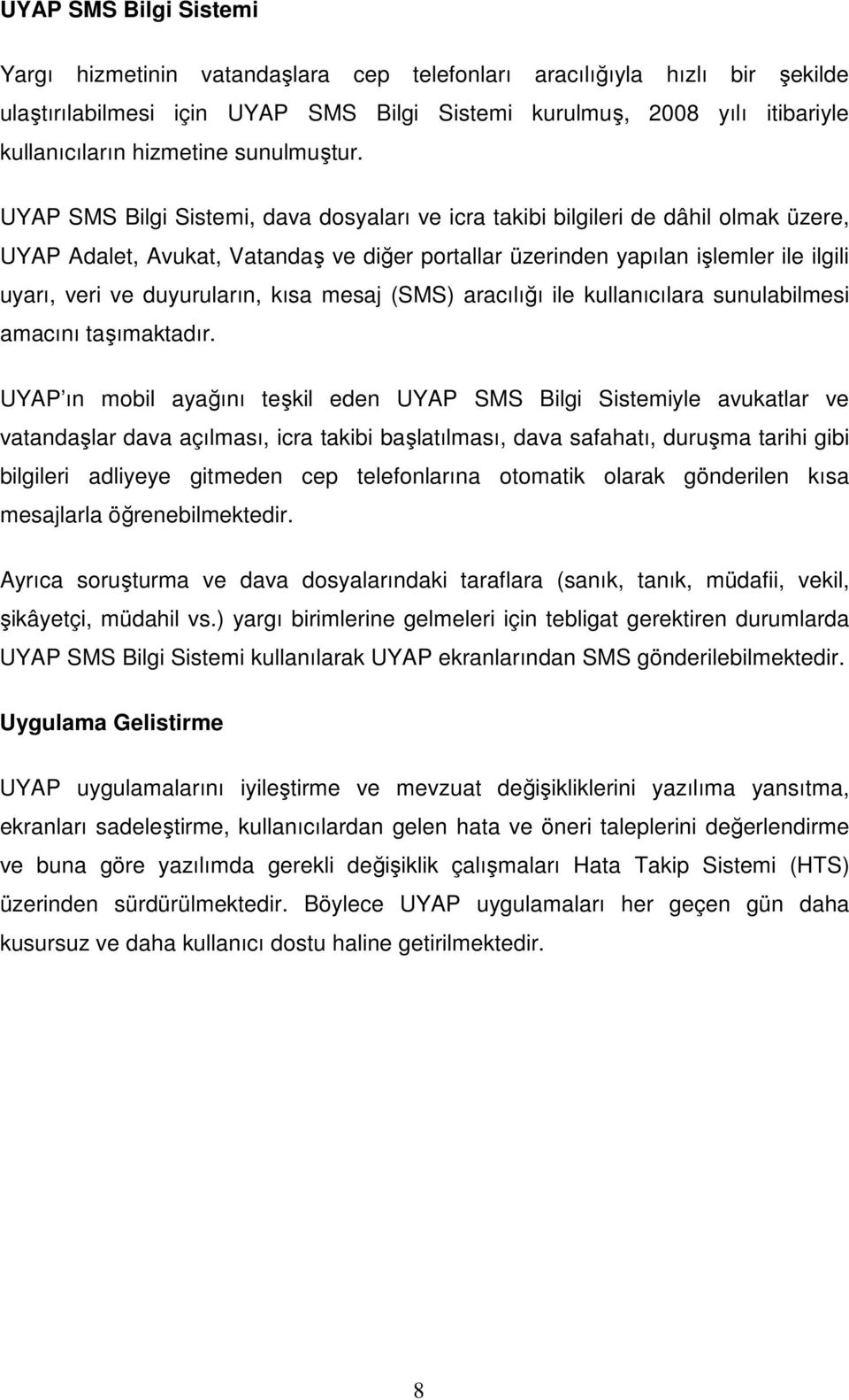 UYAP SMS Bilgi Sistemi, dava dosyaları ve icra takibi bilgileri de dâhil olmak üzere, UYAP Adalet, Avukat, Vatandaş ve diğer portallar üzerinden yapılan işlemler ile ilgili uyarı, veri ve