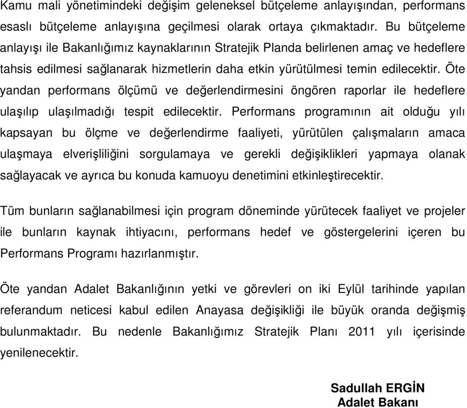 Öte yandan performans ölçümü ve değerlendirmesini öngören raporlar ile hedeflere ulaşılıp ulaşılmadığı tespit edilecektir.