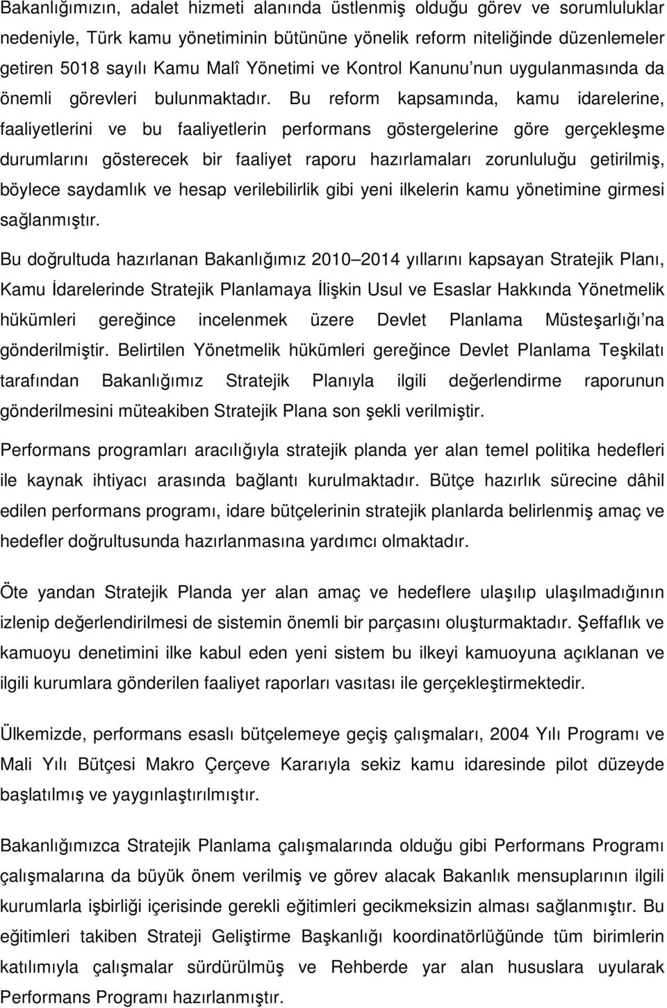 Bu reform kapsamında, kamu idarelerine, faaliyetlerini ve bu faaliyetlerin performans göstergelerine göre gerçekleşme durumlarını gösterecek bir faaliyet raporu hazırlamaları zorunluluğu getirilmiş,