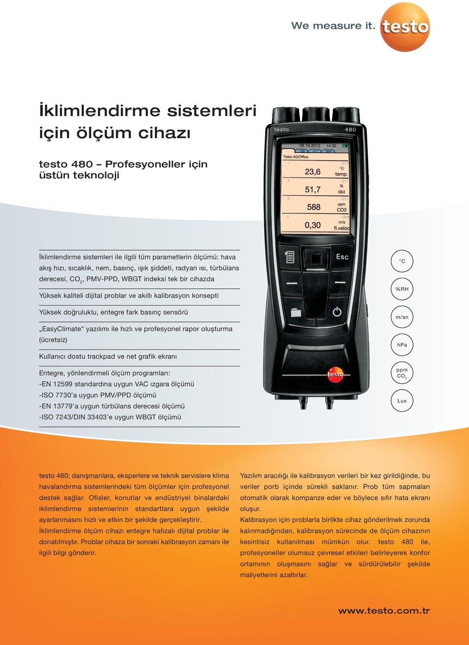 EasyClimate yazılımı ile hızlı ve profesyonel rapor oluşturma (ücretsiz) Kullanıcı dostu trackpad ve net grafik ekranı Entegre, yönlendirmeli ölçüm programları: -EN 12599 standardına uygun VAC ızgara