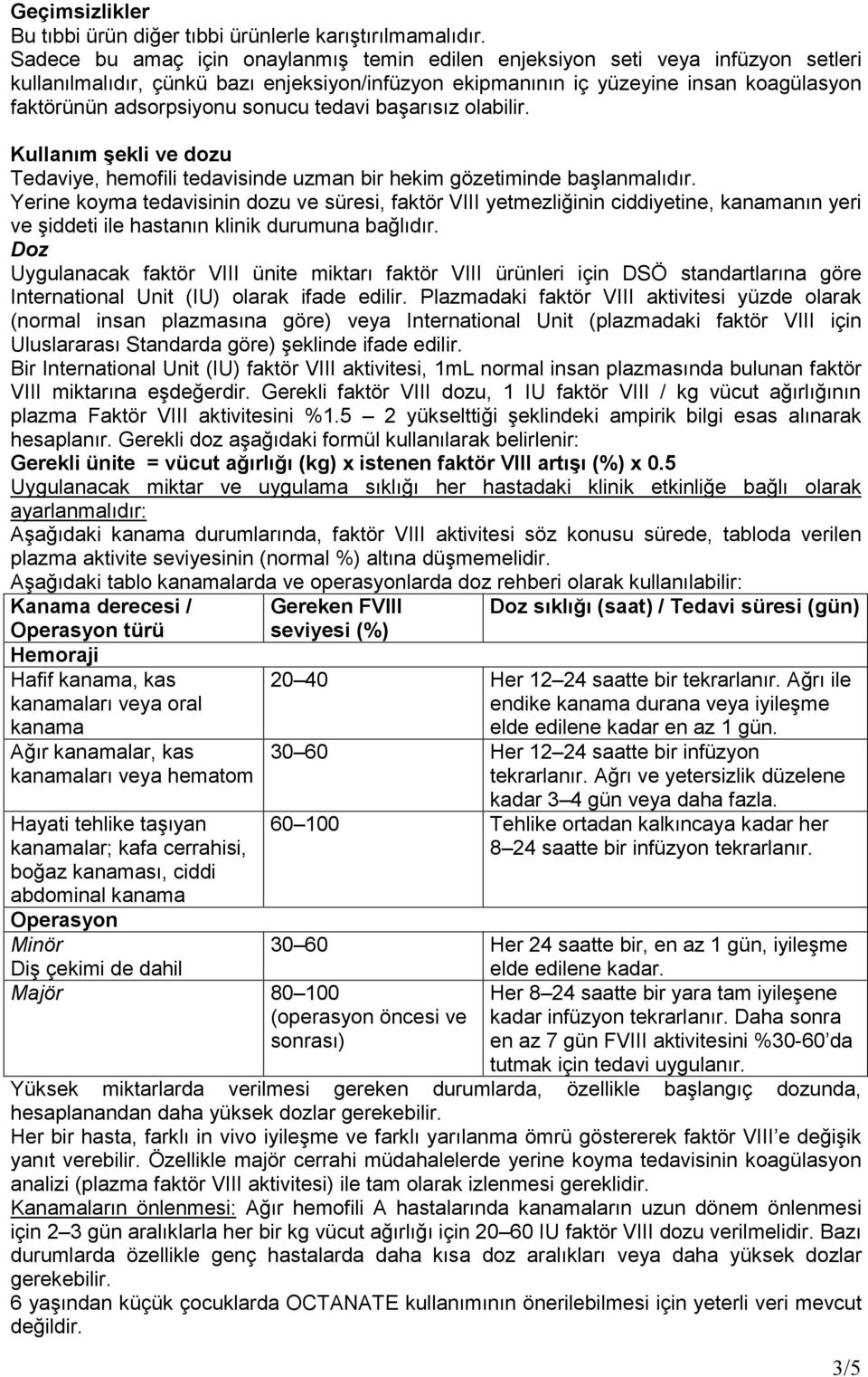 sonucu tedavi başarısız olabilir. Kullanım şekli ve dozu Tedaviye, hemofili tedavisinde uzman bir hekim gözetiminde başlanmalıdır.