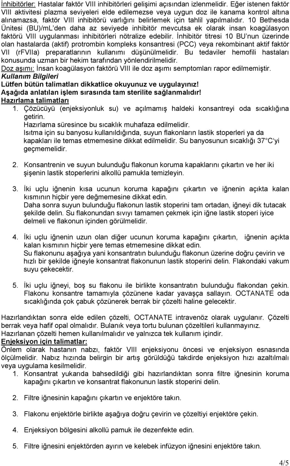 10 Bethesda Ünitesi (BU)/mL den daha az seviyede inhibitör mevcutsa ek olarak insan koagülasyon faktörü VIII uygulanması inhibitörleri nötralize edebilir.