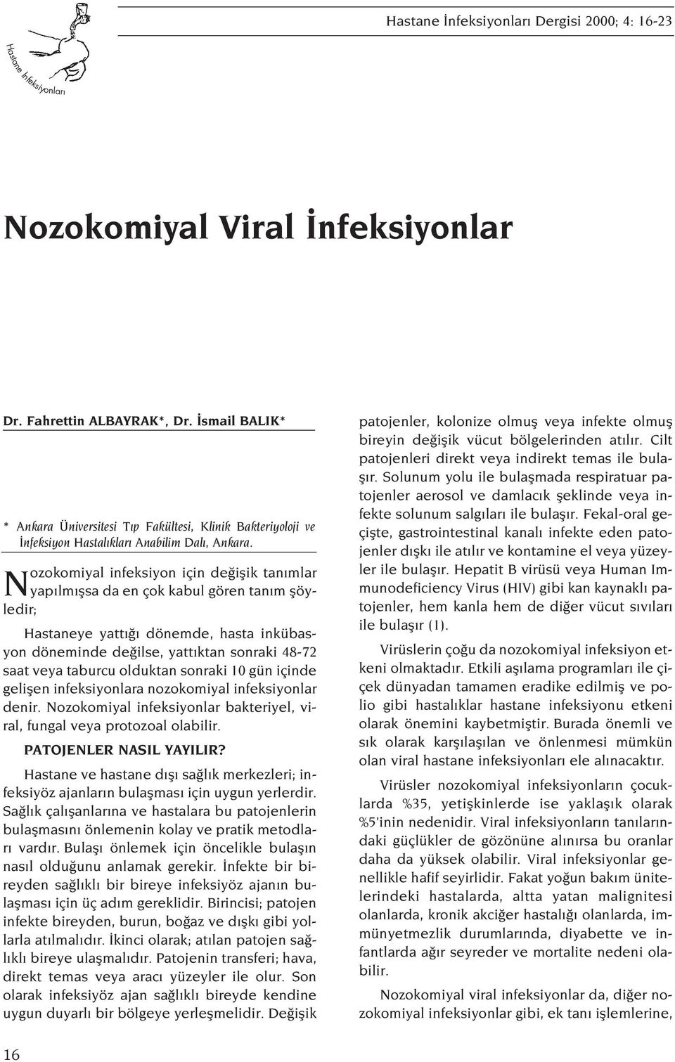 Nozokomiyal infeksiyon için de iflik tan mlar yap lm flsa da en çok kabul gören tan m flöyledir; Hastaneye yatt dönemde, hasta inkübasyon döneminde de ilse, yatt ktan sonraki 48-72 saat veya taburcu