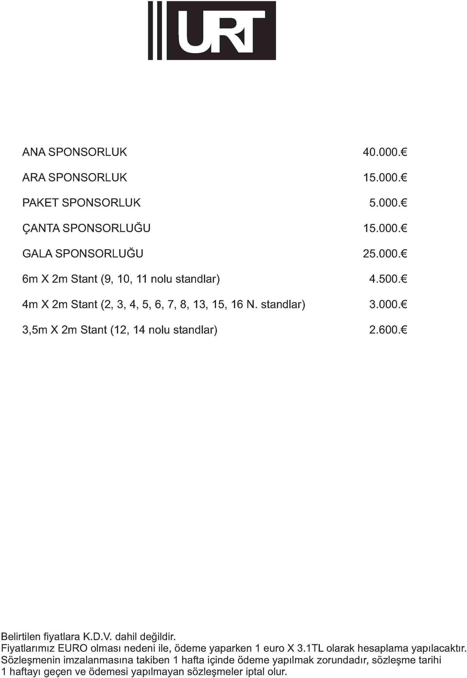 D.V. dahil değildir. Fiyatlarımız EURO olması nedeni ile, ödeme yaparken 1 euro X 3.1TL olarak hesaplama yapılacaktır.