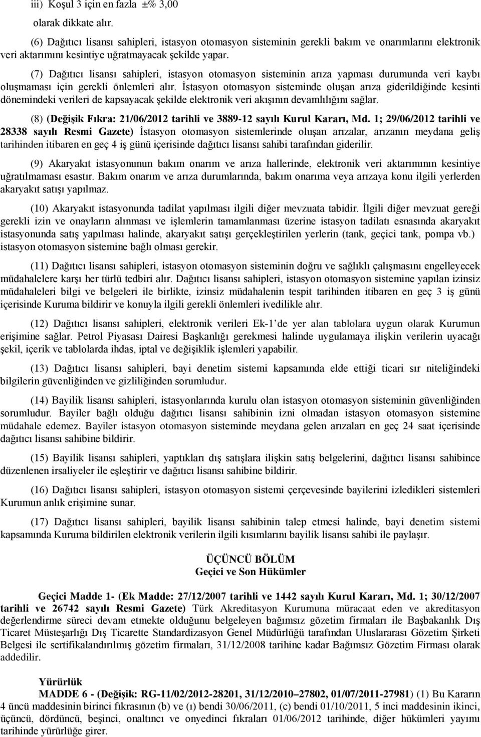 (7) Dağıtıcı lisansı sahipleri, istasyon otomasyon sisteminin arıza yapması durumunda veri kaybı oluşmaması için gerekli önlemleri alır.