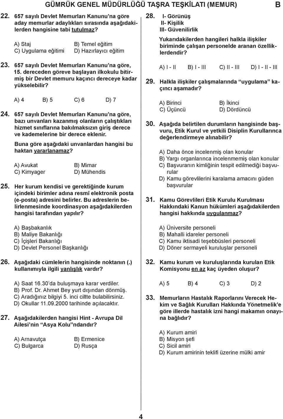 ereeen göreve şlyn ilkokulu itirmiş ir Devlet memuru kçını ereeye kr yükseleilir? 29. A) I - II ) I - III C) II - III D) I - II - III Hlkl ilişkiler çlışmlrın uygulm kçını şmır? 24. 25.