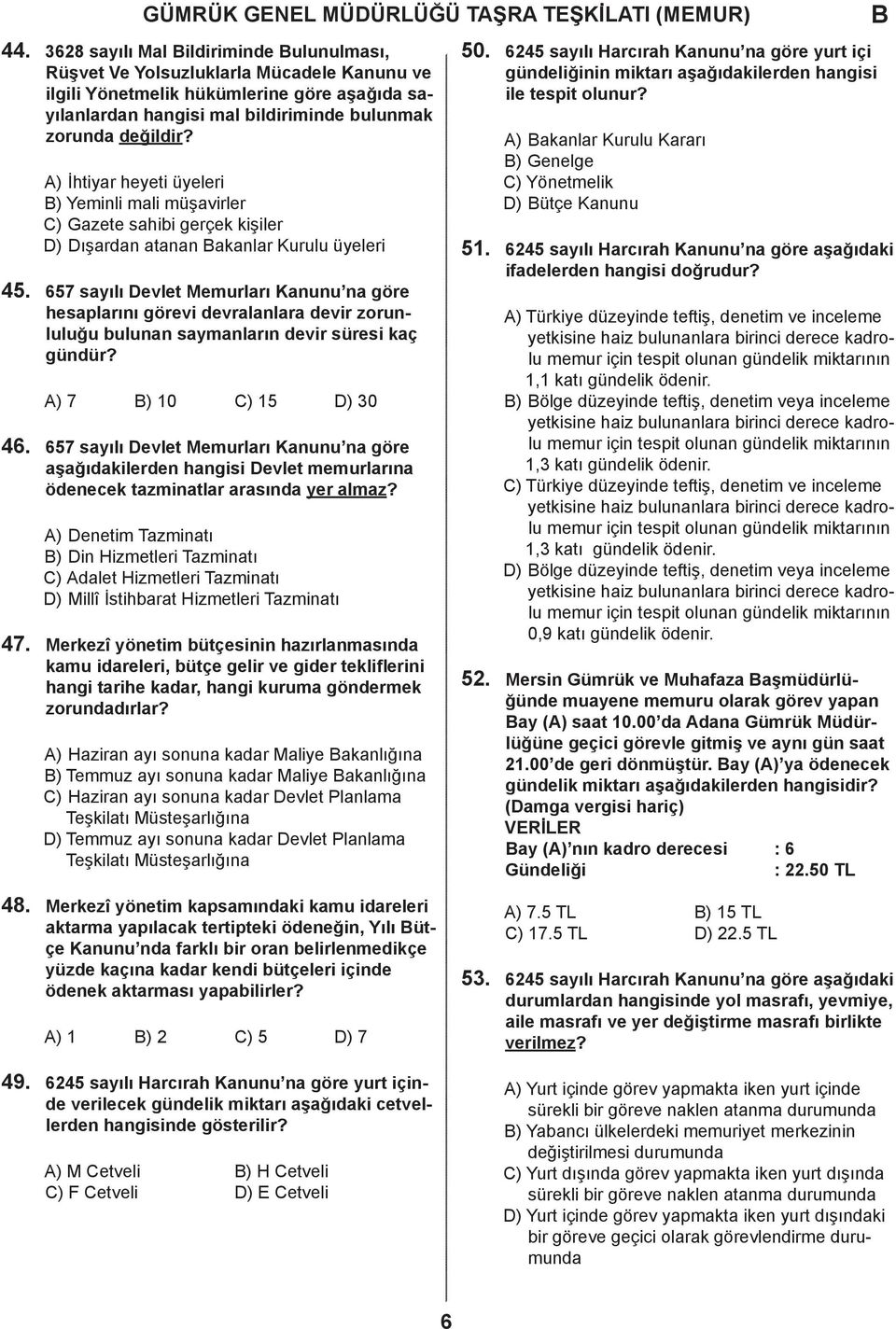 symnlrın evir süresi kç günür? A) 7 ) 10 C) 15 D) 30 657 syılı Devlet Memurlrı Knunu n göre şğıkileren hngisi Devlet memurlrın öeneek tzmintlr rsın yer lmz?