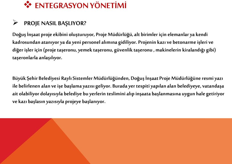 Projenin kazı ve betonarme işleri ve diğer işler için (proje taşeronu, yemek taşeronu, güvenlik taşeronu, makinelerin kiralandığı gibi) taşeronlarla anlaşılıyor.