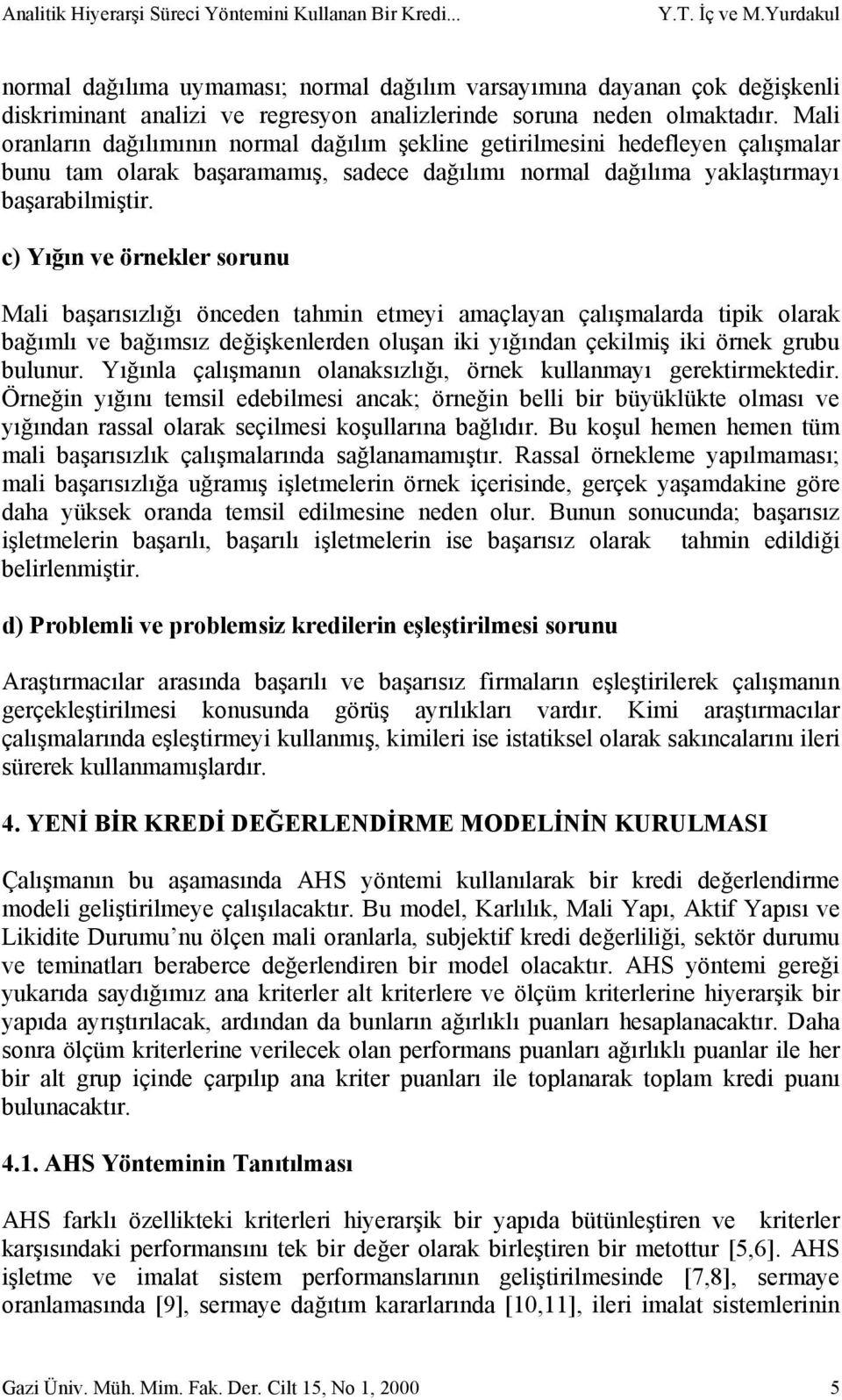 Mali oranların dağılımının normal dağılım şekline getirilmesini hedefleyen çalışmalar bunu tam olarak başaramamış, sadece dağılımı normal dağılıma yaklaştırmayı başarabilmiştir.