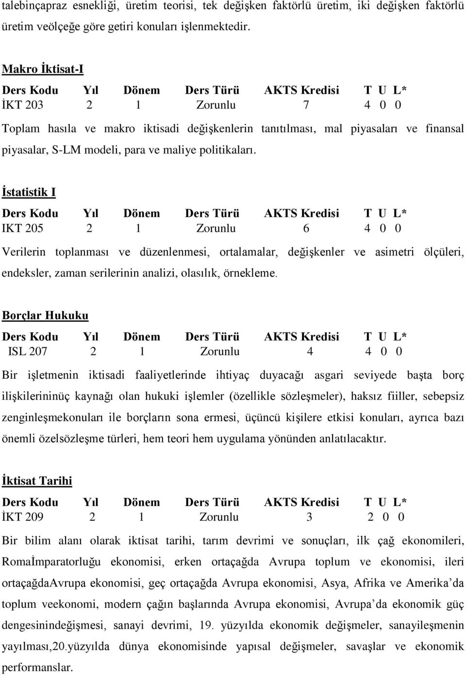 İstatistik I IKT 205 2 1 Zorunlu 6 4 0 0 Verilerin toplanması ve düzenlenmesi, ortalamalar, değişkenler ve asimetri ölçüleri, endeksler, zaman serilerinin analizi, olasılık, örnekleme.