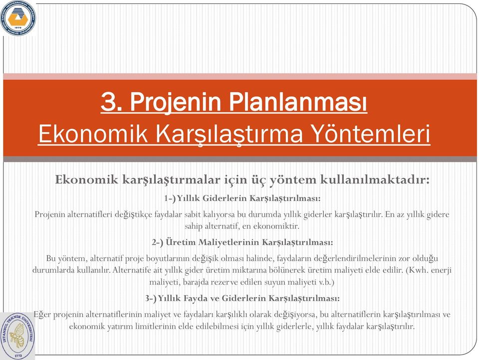 2-) Üretim Maliyetlerinin Karşılaştırılması: Bu yöntem, alternatif proje boyutlarının değişik olması halinde, faydaların değerlendirilmelerinin zor olduğu durumlarda kullanılır.