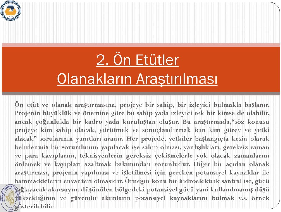 Bu araştırmada, söz konusu projeye kim sahip olacak, yürütmek ve sonuçlandırmak için kim görev ve yetki alacak sorularının yanıtları aranır.