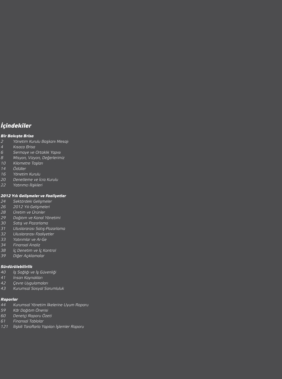 Uluslararası Satış-Pazarlama 32 Uluslararası Faaliyetler 33 Yatırımlar ve Ar-Ge 34 Finansal Analiz 38 İç Denetim ve İç Kontrol 39 Diğer Açıklamalar Sürdürülebilirlik 40 İş Sağlığı ve İş Güvenliği 41