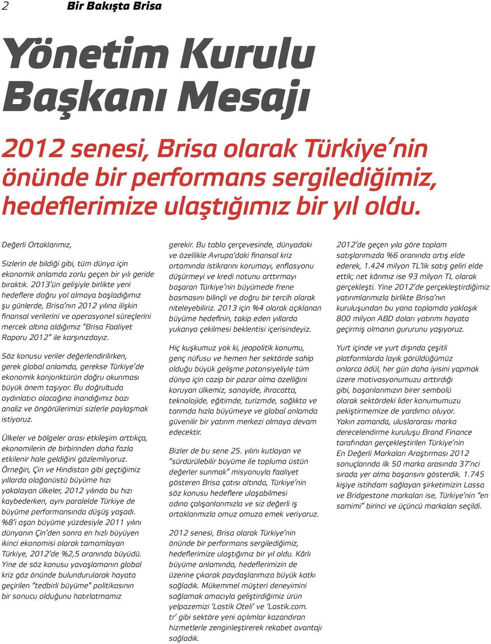 2013 ün gelişiyle birlikte yeni hedeflere doğru yol almaya başladığımız şu günlerde, Brisa nın 2012 yılına ilişkin finansal verilerini ve operasyonel süreçlerini mercek altına aldığımız Brisa