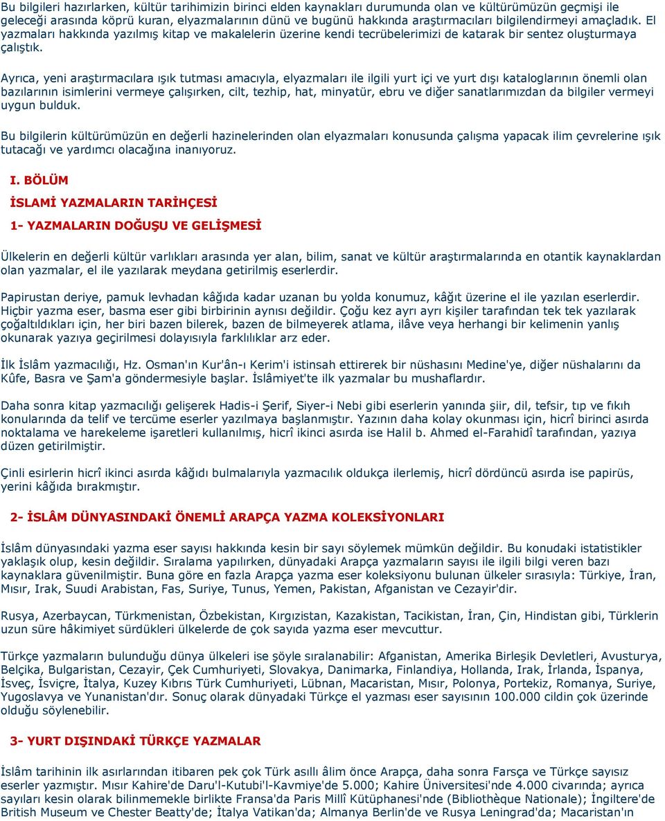 Ayrıca, yeni araştırmacılara ışık tutması amacıyla, elyazmaları ile ilgili yurt içi ve yurt dışı kataloglarının önemli olan bazılarının isimlerini vermeye çalışırken, cilt, tezhip, hat, minyatür,